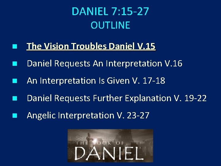 DANIEL 7: 15 -27 OUTLINE n The Vision Troubles Daniel V. 15 n Daniel