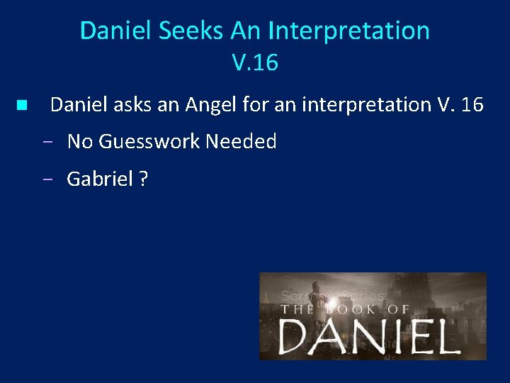 Daniel Seeks An Interpretation V. 16 n Daniel asks an Angel for an interpretation