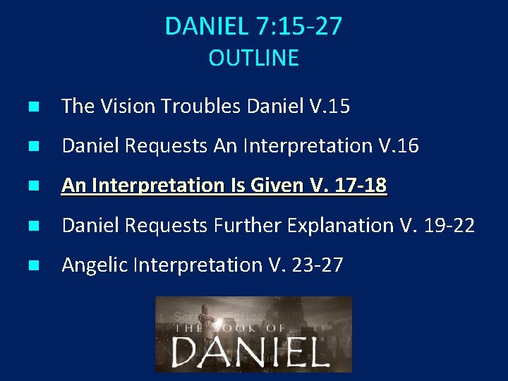 DANIEL 7: 15 -27 OUTLINE n The Vision Troubles Daniel V. 15 n Daniel