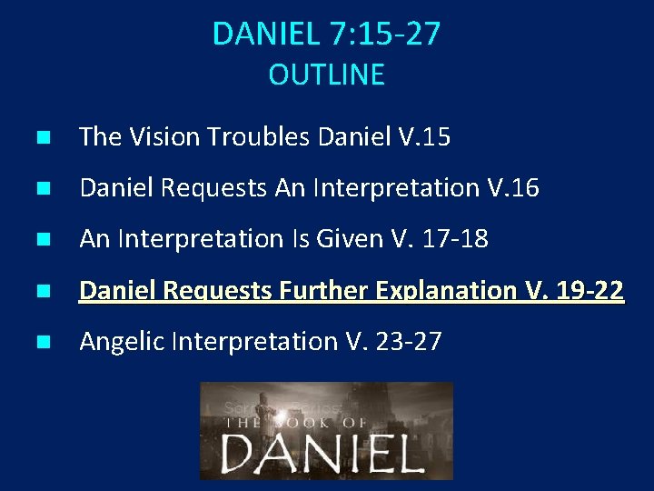 DANIEL 7: 15 -27 OUTLINE n The Vision Troubles Daniel V. 15 n Daniel