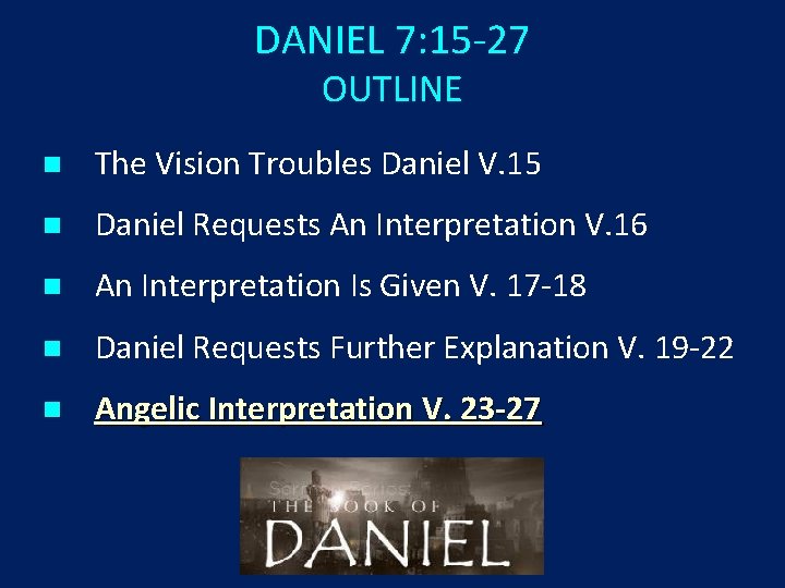 DANIEL 7: 15 -27 OUTLINE n The Vision Troubles Daniel V. 15 n Daniel