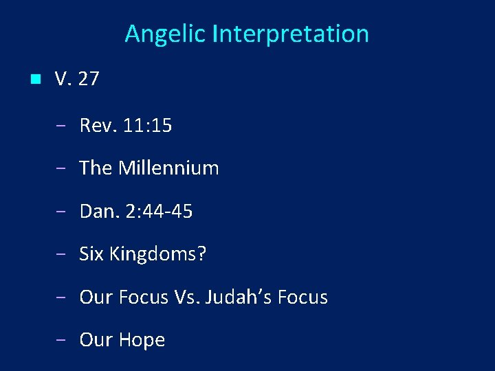 Angelic Interpretation n V. 27 Rev. 11: 15 The Millennium Dan. 2: 44 -45