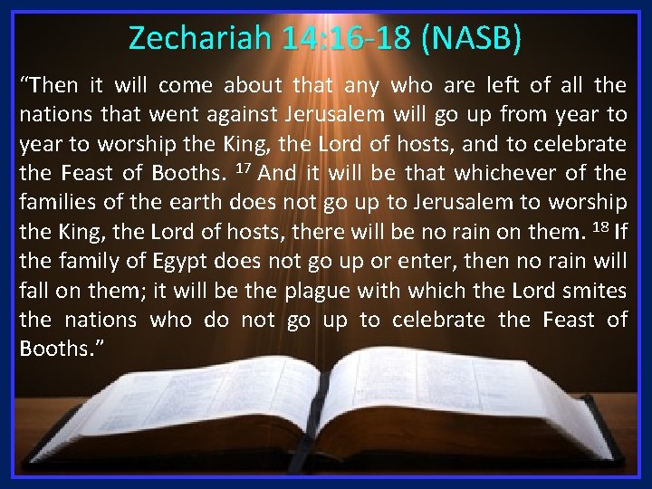 Zechariah 14: 16 -18 (NASB) “Then it will come about that any who are