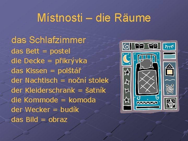 Místnosti – die Räume das Schlafzimmer das Bett = postel die Decke = přikrývka