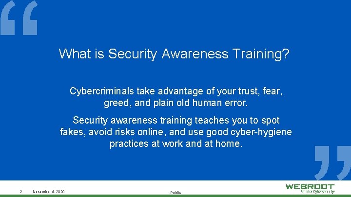 “ 2 What is Security Awareness Training? Cybercriminals take advantage of your trust, fear,