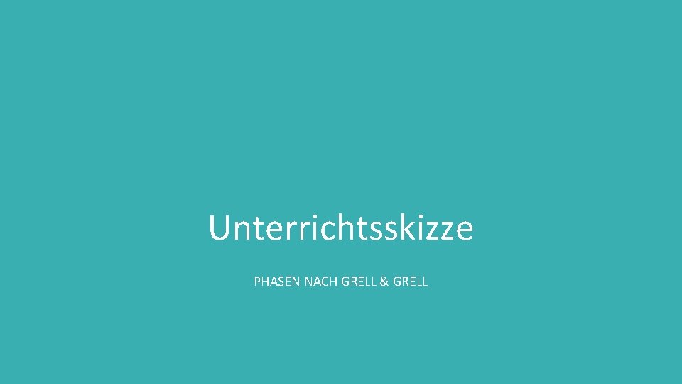 Unterrichtsskizze PHASEN NACH GRELL & GRELL 
