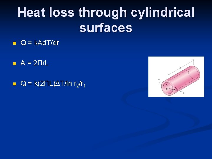 Heat loss through cylindrical surfaces n Q = k. Ad. T/dr n A =