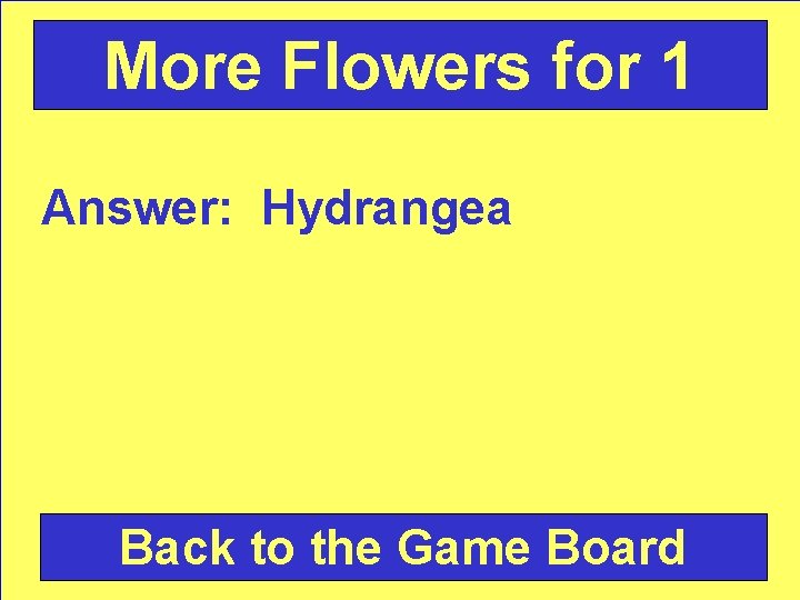 More Flowers for 1 Answer: Hydrangea Back to the Game Board 
