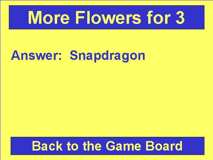 More Flowers for 3 Answer: Snapdragon Back to the Game Board 