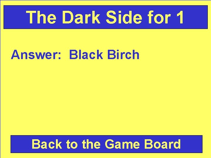 The Dark Side for 1 Answer: Black Birch Back to the Game Board 