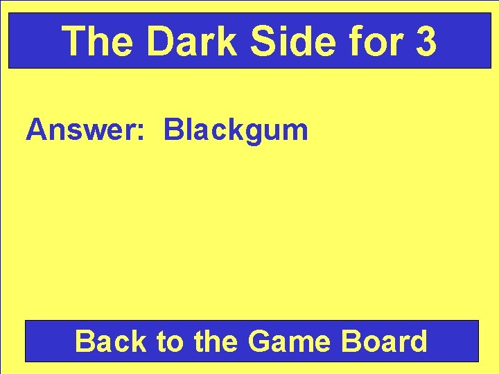 The Dark Side for 3 Answer: Blackgum Back to the Game Board 