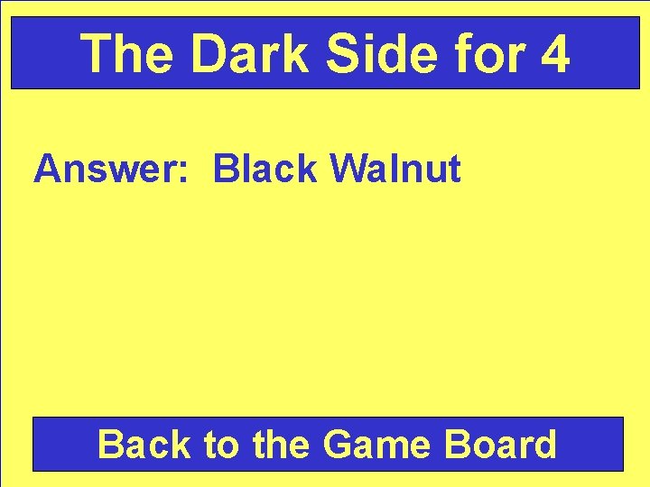 The Dark Side for 4 Answer: Black Walnut Back to the Game Board 