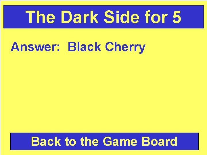 The Dark Side for 5 Answer: Black Cherry Back to the Game Board 