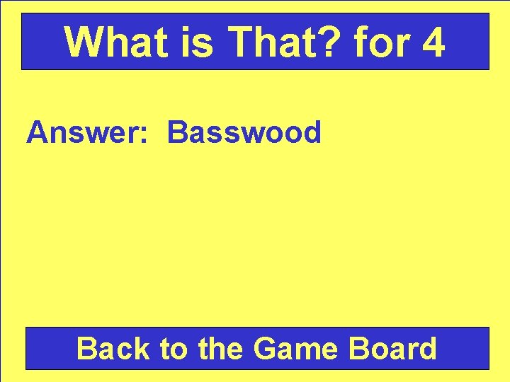 What is That? for 4 Answer: Basswood Back to the Game Board 