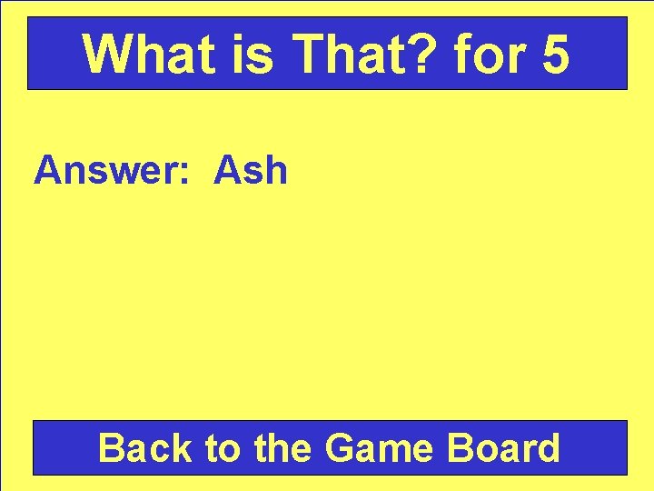 What is That? for 5 Answer: Ash Back to the Game Board 