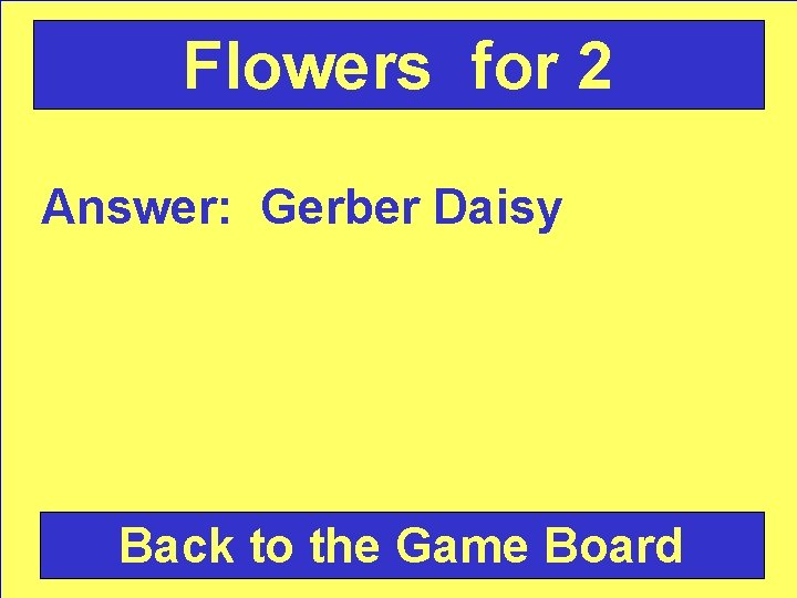 Flowers for 2 Answer: Gerber Daisy Back to the Game Board 