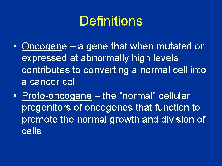 Definitions • Oncogene – a gene that when mutated or expressed at abnormally high