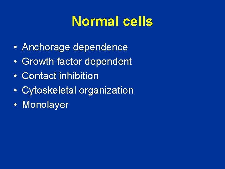 Normal cells • • • Anchorage dependence Growth factor dependent Contact inhibition Cytoskeletal organization