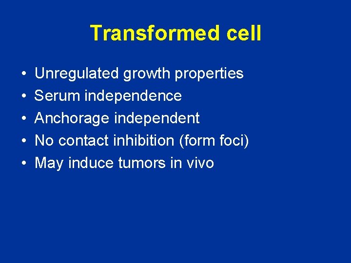 Transformed cell • • • Unregulated growth properties Serum independence Anchorage independent No contact