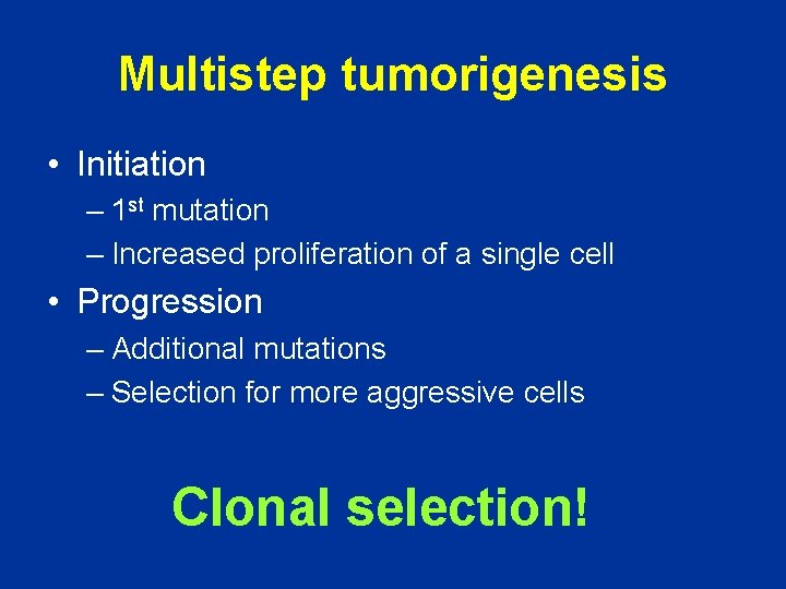 Multistep tumorigenesis • Initiation – 1 st mutation – Increased proliferation of a single