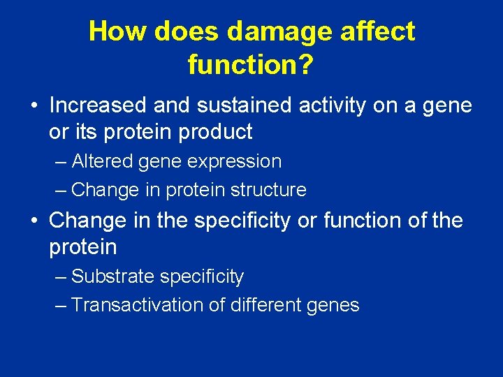 How does damage affect function? • Increased and sustained activity on a gene or