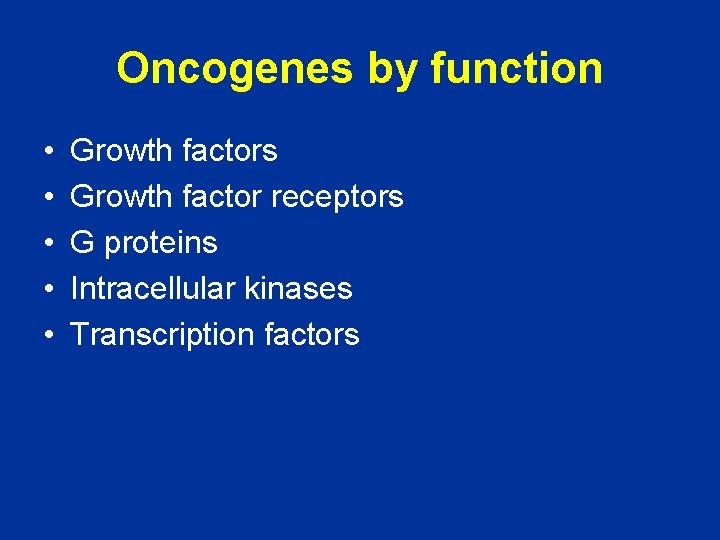 Oncogenes by function • • • Growth factors Growth factor receptors G proteins Intracellular