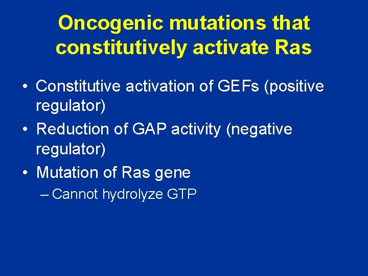 Oncogenic mutations that constitutively activate Ras • Constitutive activation of GEFs (positive regulator) •