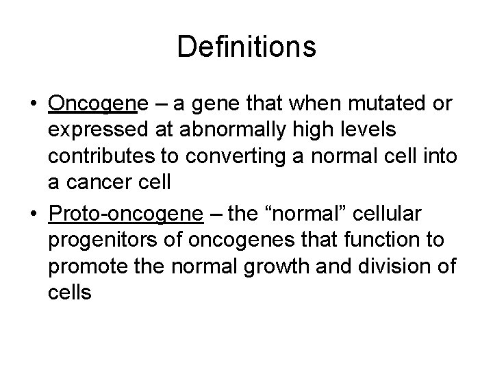 Definitions • Oncogene – a gene that when mutated or expressed at abnormally high
