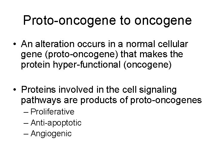 Proto-oncogene to oncogene • An alteration occurs in a normal cellular gene (proto-oncogene) that