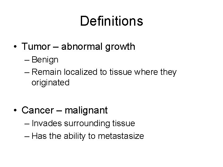 Definitions • Tumor – abnormal growth – Benign – Remain localized to tissue where