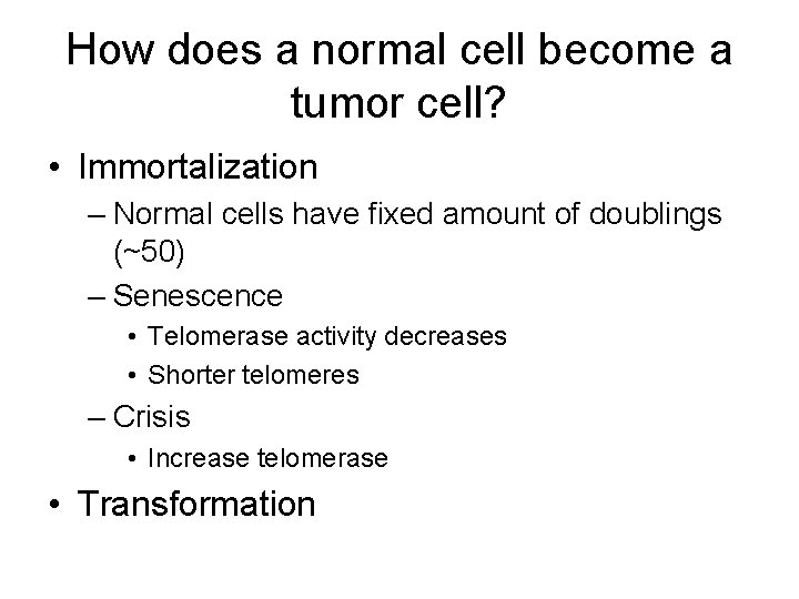 How does a normal cell become a tumor cell? • Immortalization – Normal cells