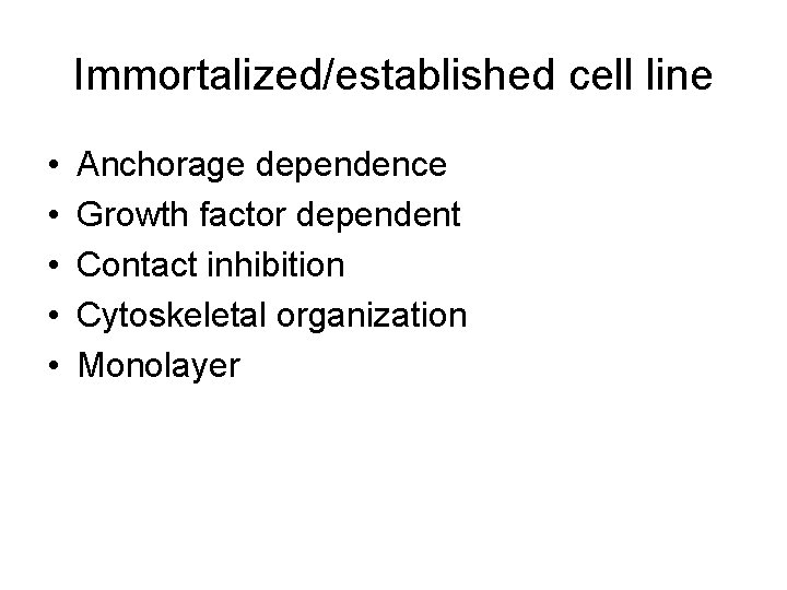 Immortalized/established cell line • • • Anchorage dependence Growth factor dependent Contact inhibition Cytoskeletal