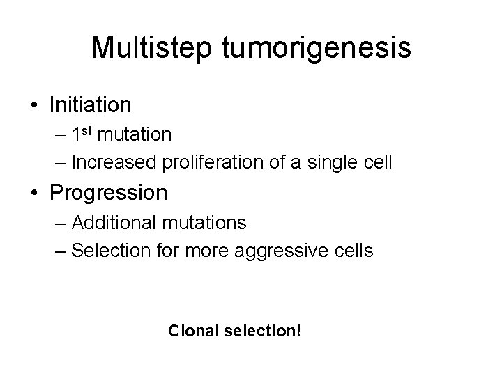 Multistep tumorigenesis • Initiation – 1 st mutation – Increased proliferation of a single