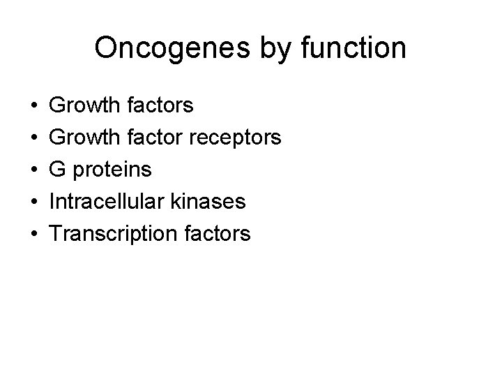 Oncogenes by function • • • Growth factors Growth factor receptors G proteins Intracellular