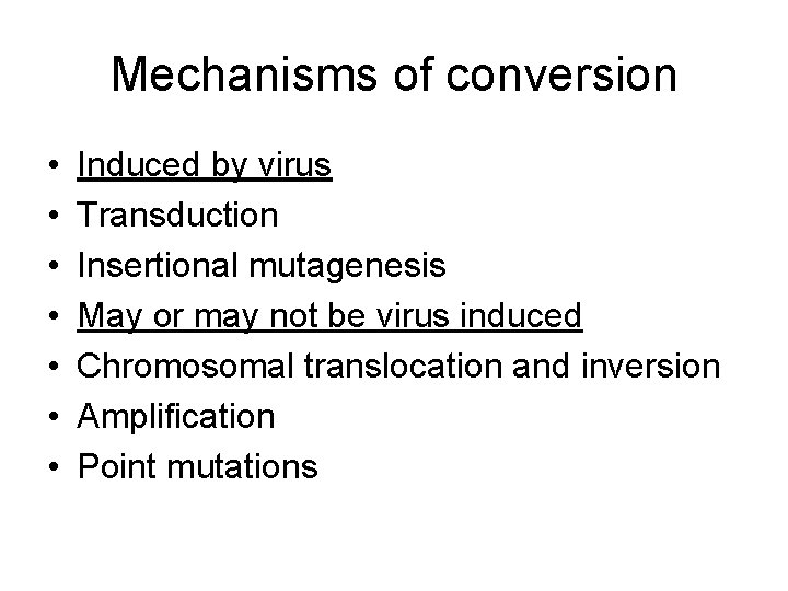 Mechanisms of conversion • • Induced by virus Transduction Insertional mutagenesis May or may