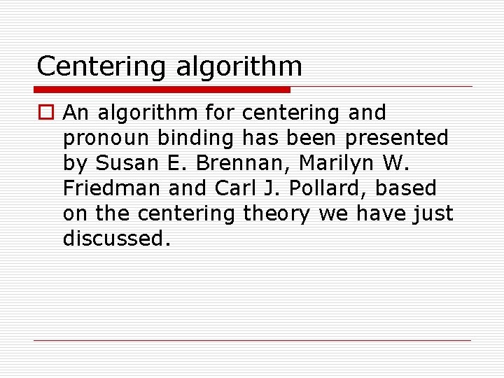 Centering algorithm o An algorithm for centering and pronoun binding has been presented by