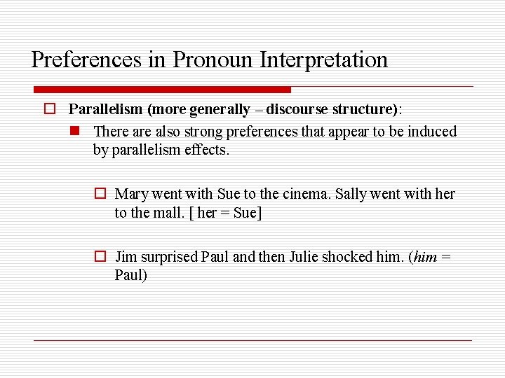 Preferences in Pronoun Interpretation o Parallelism (more generally – discourse structure): n There also