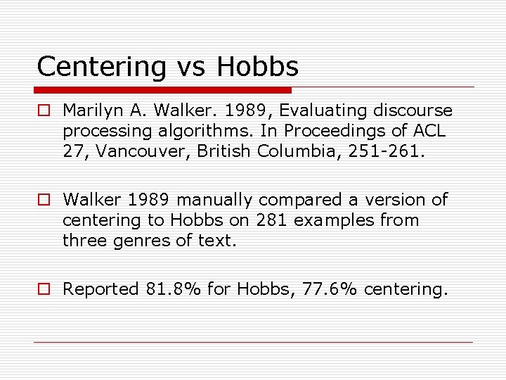 Centering vs Hobbs o Marilyn A. Walker. 1989, Evaluating discourse processing algorithms. In Proceedings