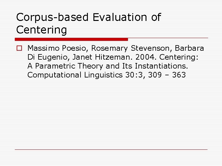 Corpus-based Evaluation of Centering o Massimo Poesio, Rosemary Stevenson, Barbara Di Eugenio, Janet Hitzeman.