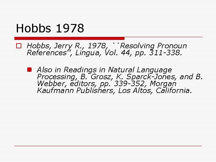 Hobbs 1978 o Hobbs, Jerry R. , 1978, ``Resolving Pronoun References'', Lingua, Vol. 44,