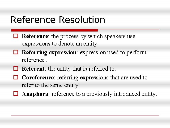 Reference Resolution o Reference: the process by which speakers use expressions to denote an