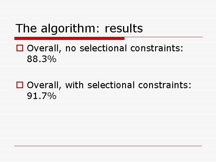 The algorithm: results o Overall, no selectional constraints: 88. 3% o Overall, with selectional