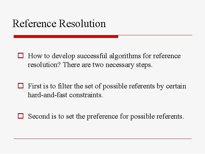 Reference Resolution o How to develop successful algorithms for reference resolution? There are two