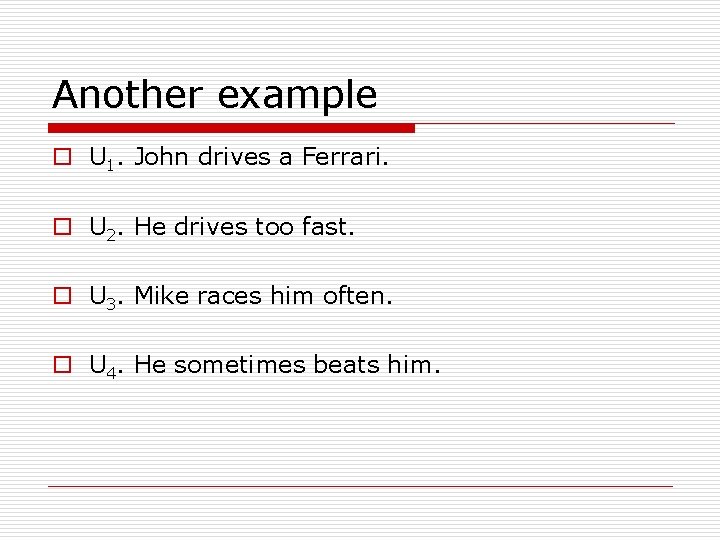 Another example o U 1. John drives a Ferrari. o U 2. He drives