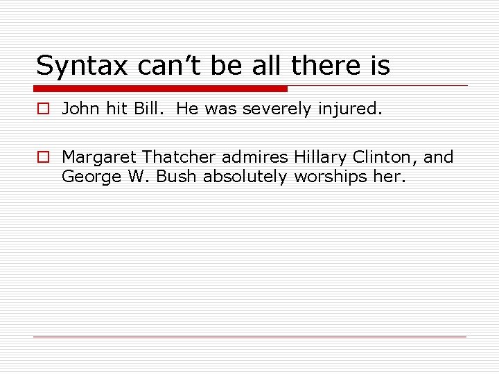 Syntax can’t be all there is o John hit Bill. He was severely injured.