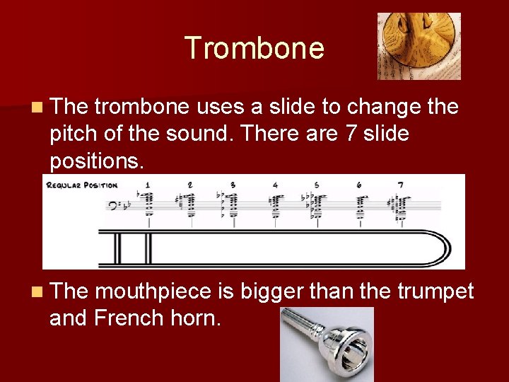 Trombone n The trombone uses a slide to change the pitch of the sound.