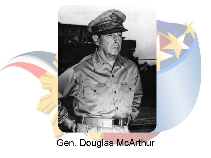 Gen. Douglas Mc. Arthur Gen. Douglas Mc. Arthur