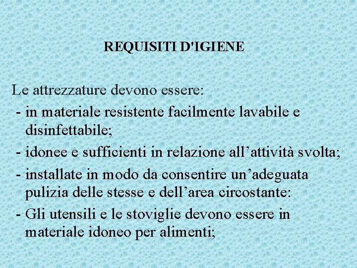 REQUISITI D'IGIENE Le attrezzature devono essere: - in materiale resistente facilmente lavabile e disinfettabile;