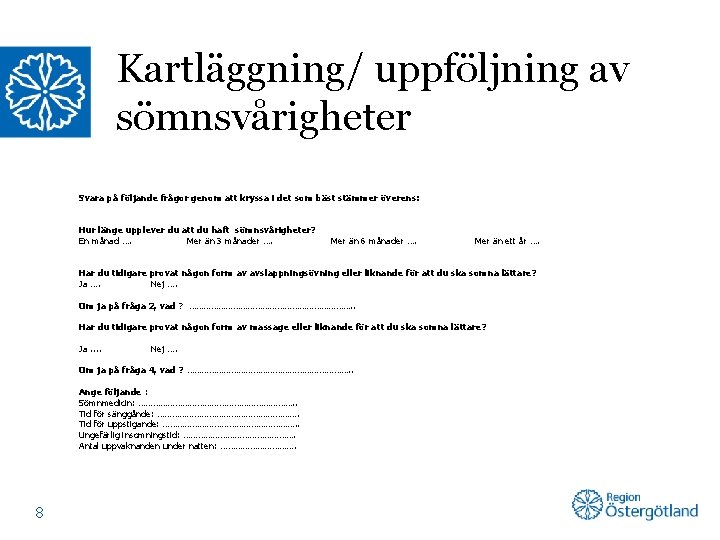 Kartläggning/ uppföljning av sömnsvårigheter Svara på följande frågor genom att kryssa i det som