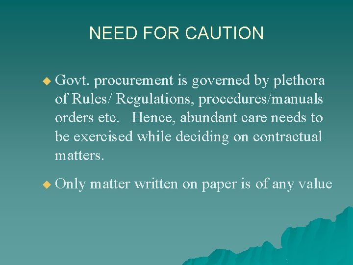 NEED FOR CAUTION u Govt. procurement is governed by plethora of Rules/ Regulations, procedures/manuals